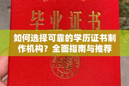 宁国如何选择可靠的学历证书制作机构？全面指南与推荐